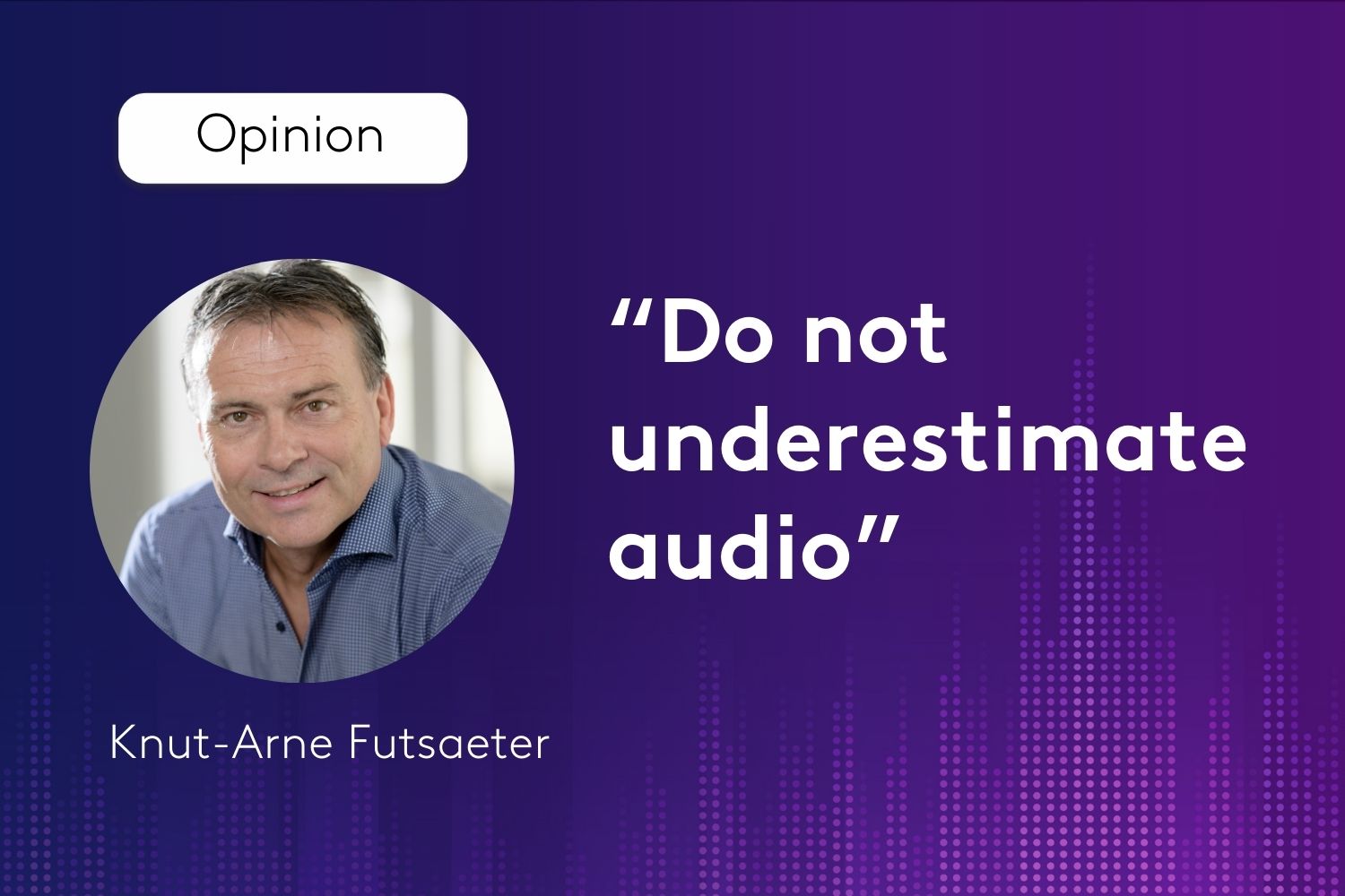 Do not underestimate audio!