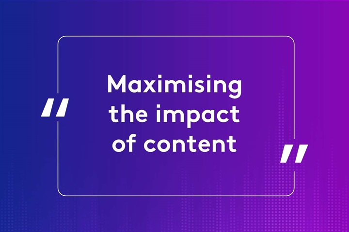 Maximising the impact of content