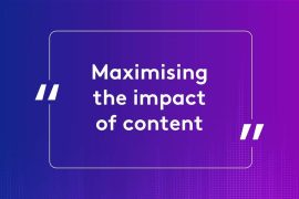 Maximising the impact of content